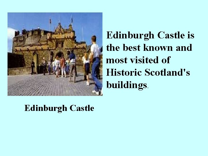 Edinburgh Castle is the best known and most visited of Historic Scotland's buildings. Edinburgh