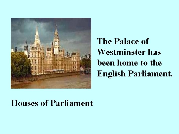 The Palace of Westminster has been home to the English Parliament. Houses of Parliament