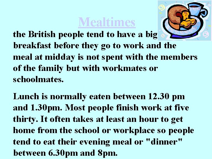 Mealtimes the British people tend to have a big breakfast before they go to