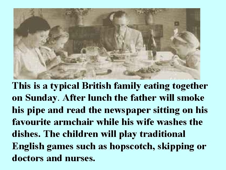 This is a typical British family eating together on Sunday. After lunch the father