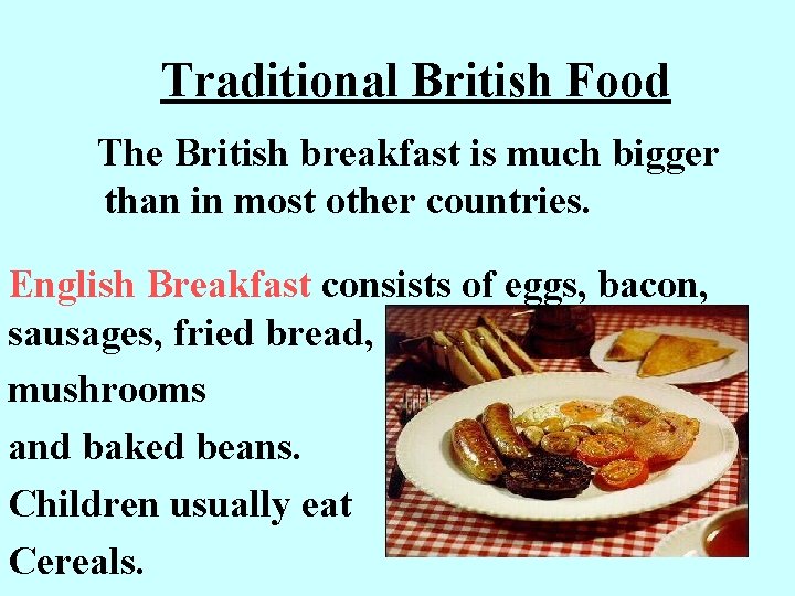 Traditional British Food The British breakfast is much bigger than in most other countries.