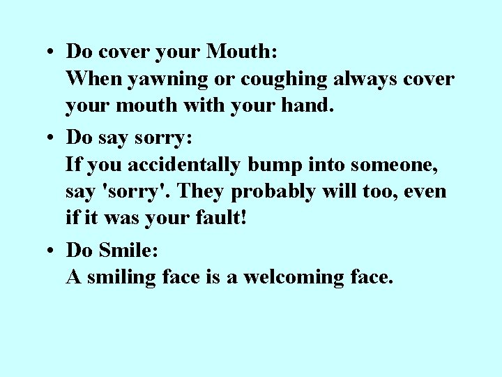  • Do cover your Mouth: When yawning or coughing always cover your mouth