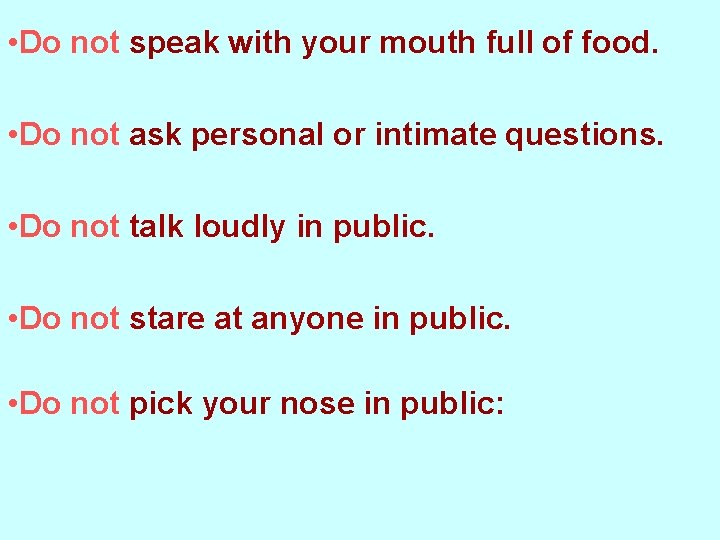  • Do not speak with your mouth full of food. • Do not