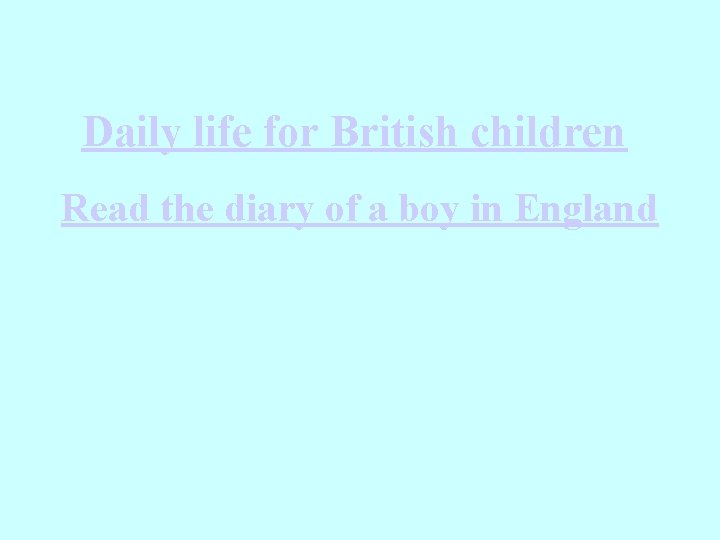 Daily life for British children Read the diary of a boy in England 