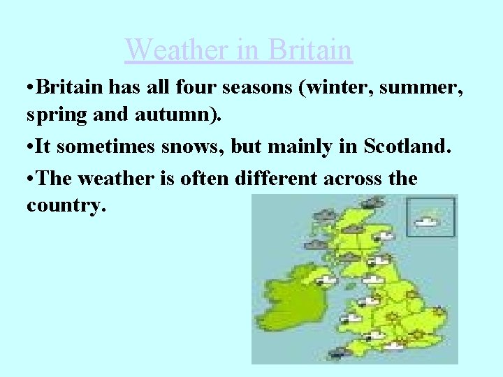 Weather in Britain • Britain has all four seasons (winter, summer, spring and autumn).