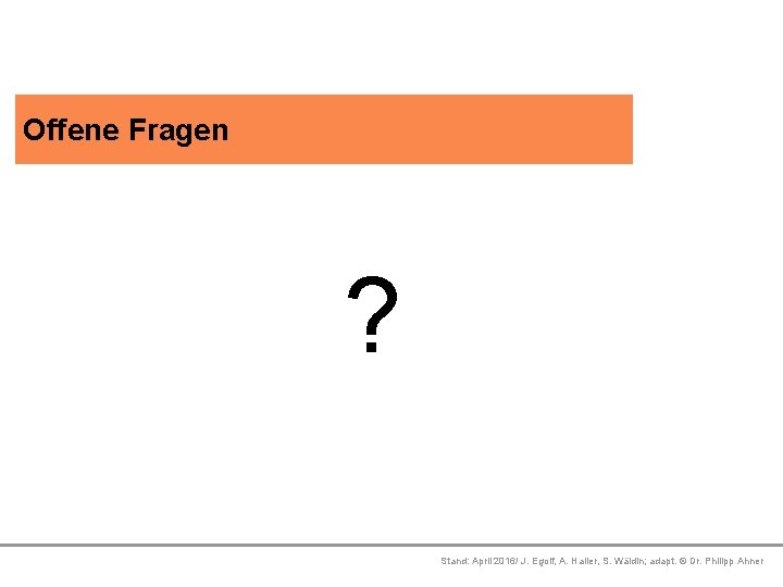 Offene Fragen Platzhalter Platzhalter ? Platzhalter Stand: April 2016/ J. Egolf, A. Haller, S.