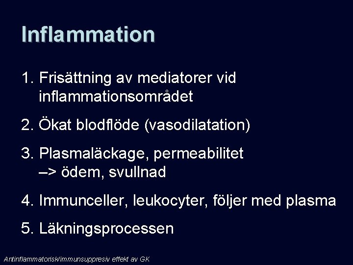 Inflammation 1. Frisättning av mediatorer vid inflammationsområdet 2. Ökat blodflöde (vasodilatation) 3. Plasmaläckage, permeabilitet