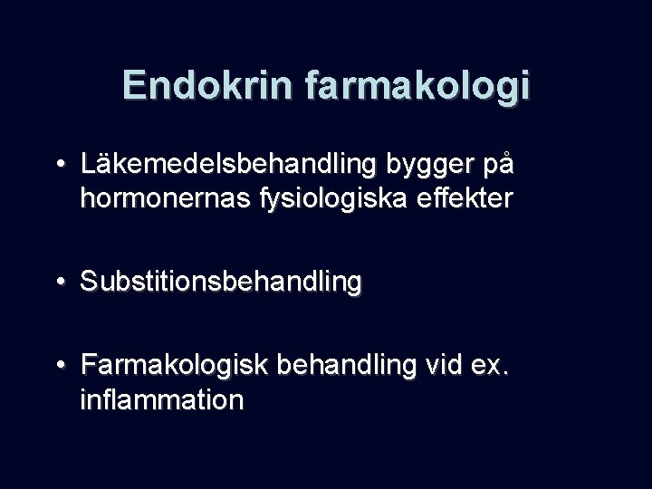 Endokrin farmakologi • Läkemedelsbehandling bygger på hormonernas fysiologiska effekter • Substitionsbehandling • Farmakologisk behandling