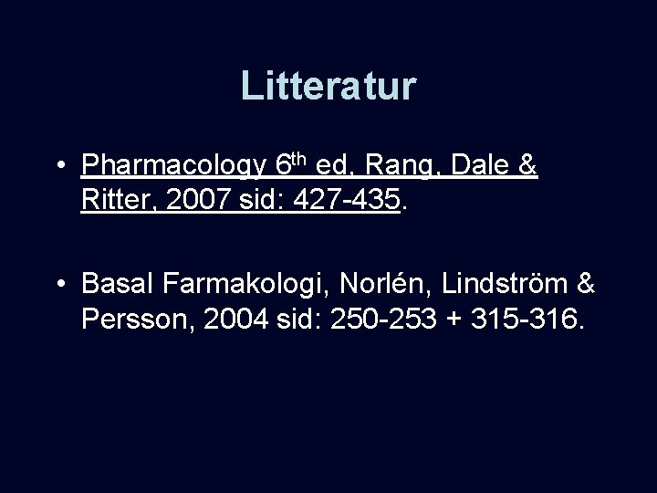 Litteratur • Pharmacology 6 th ed, Rang, Dale & Ritter, 2007 sid: 427 -435.