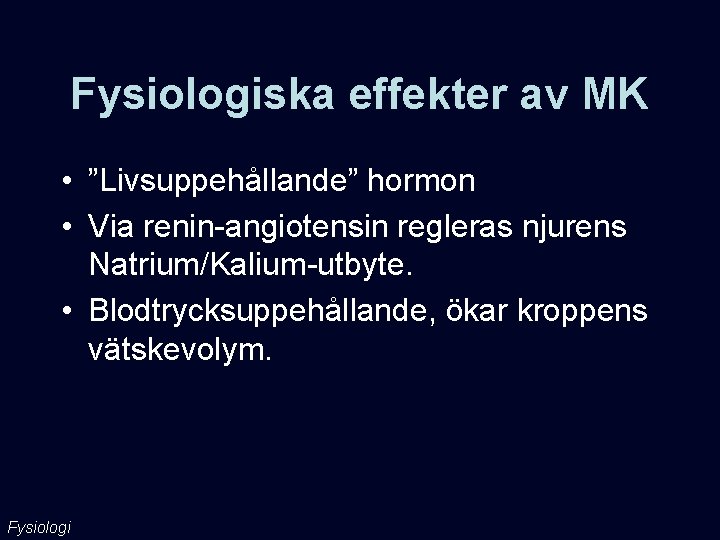 Fysiologiska effekter av MK • ”Livsuppehållande” hormon • Via renin-angiotensin regleras njurens Natrium/Kalium-utbyte. •