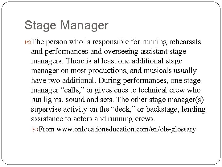 Stage Manager The person who is responsible for running rehearsals and performances and overseeing