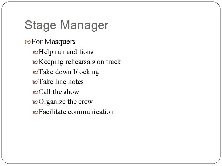 Stage Manager For Masquers Help run auditions Keeping rehearsals on track Take down blocking