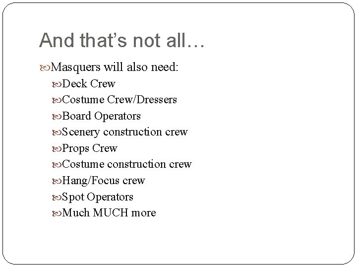 And that’s not all… Masquers will also need: Deck Crew Costume Crew/Dressers Board Operators