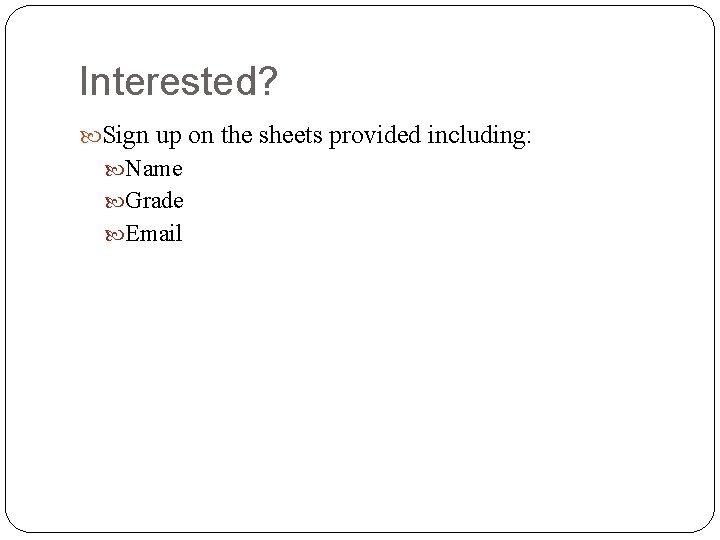 Interested? Sign up on the sheets provided including: Name Grade Email 