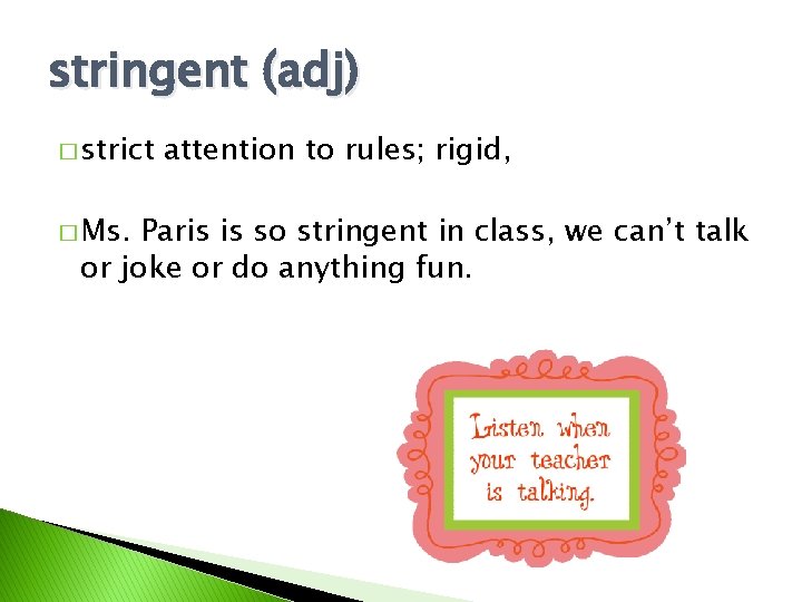 stringent (adj) � strict � Ms. attention to rules; rigid, Paris is so stringent