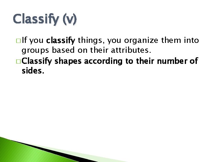 Classify (v) � If you classify things, you organize them into groups based on