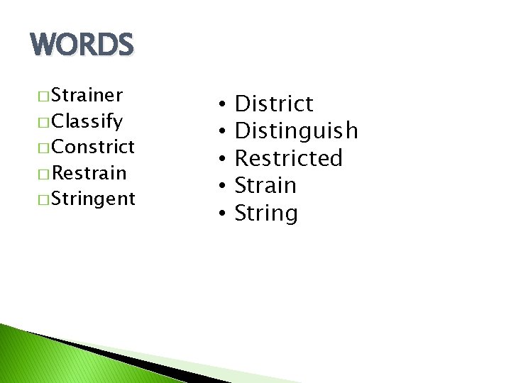 WORDS � Strainer � Classify � Constrict � Restrain � Stringent • • •