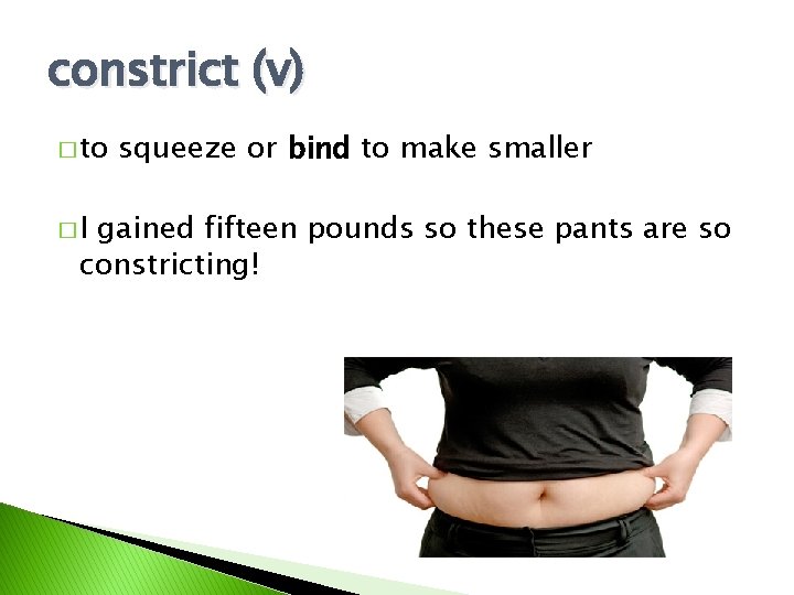 constrict (v) � to �I squeeze or bind to make smaller gained fifteen pounds