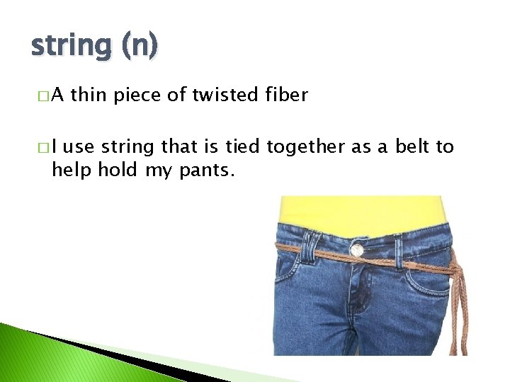 string (n) �A �I thin piece of twisted fiber use string that is tied