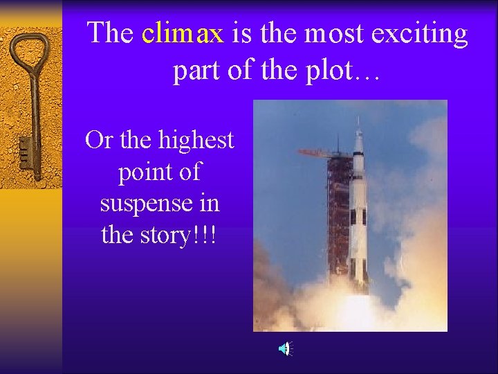 The climax is the most exciting part of the plot… Or the highest point