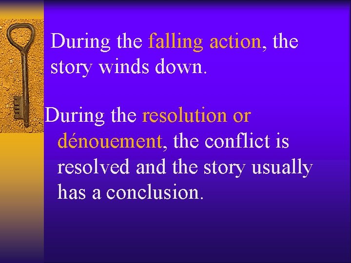 During the falling action, the story winds down. During the resolution or dénouement, the