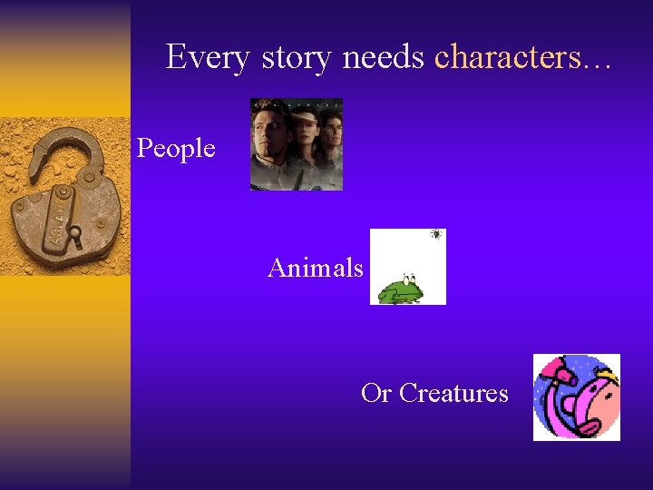 Every story needs characters… People Animals Or Creatures 