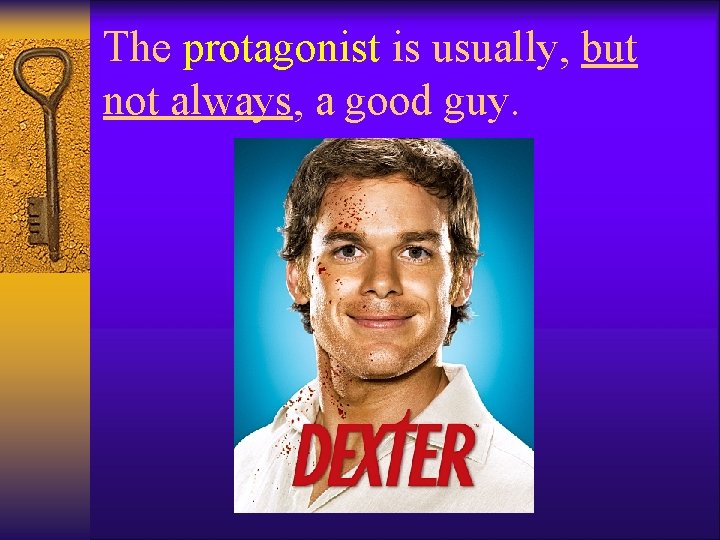 The protagonist is usually, but not always, a good guy. 