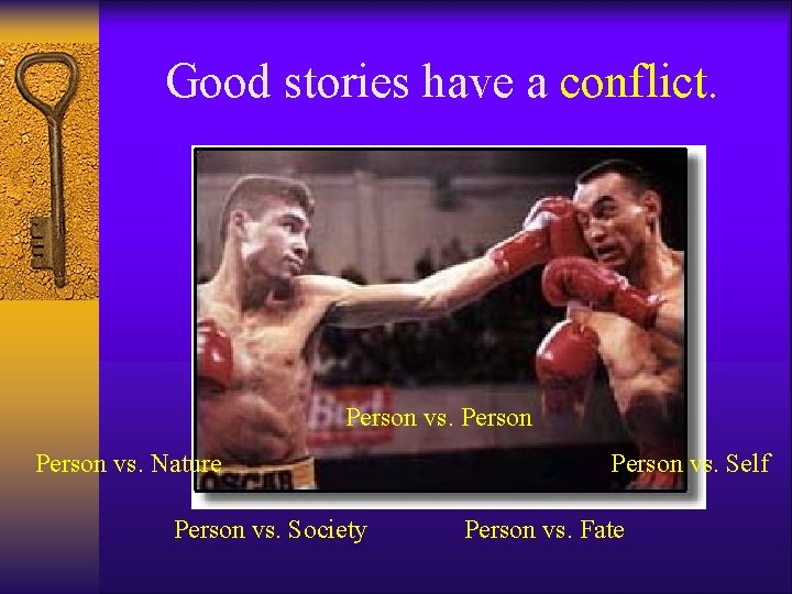 Good stories have a conflict. Person vs. Nature Person vs. Society Person vs. Self