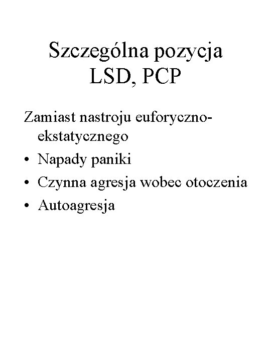 Szczególna pozycja LSD, PCP Zamiast nastroju euforycznoekstatycznego • Napady paniki • Czynna agresja wobec