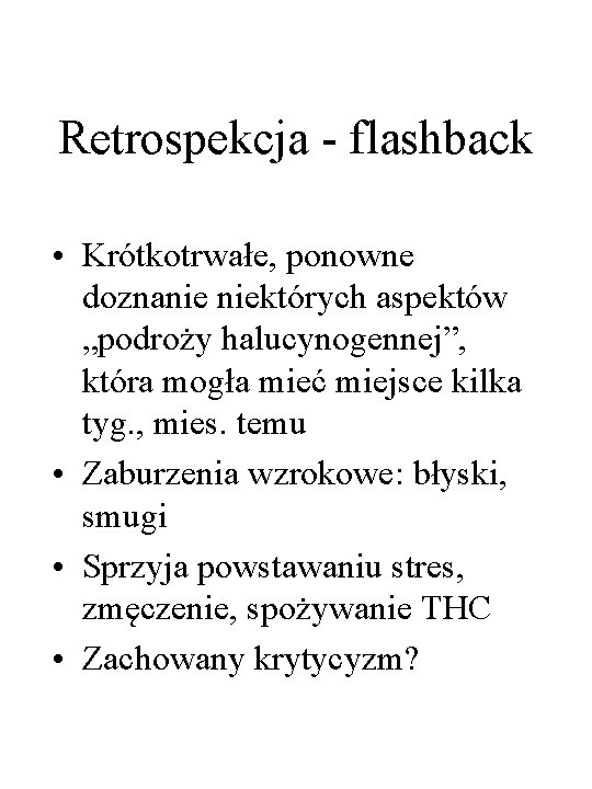 Retrospekcja - flashback • Krótkotrwałe, ponowne doznanie niektórych aspektów „podroży halucynogennej”, która mogła mieć