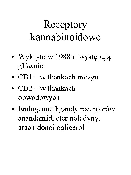 Receptory kannabinoidowe • Wykryto w 1988 r. występują głównie • CB 1 – w