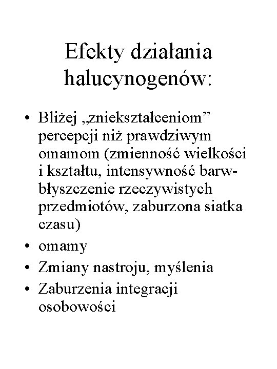 Efekty działania halucynogenów: • Bliżej „zniekształceniom” percepcji niż prawdziwym omamom (zmienność wielkości i kształtu,