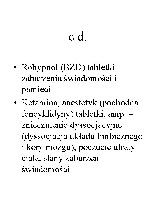 c. d. • Rohypnol (BZD) tabletki – zaburzenia świadomości i pamięci • Ketamina, anestetyk