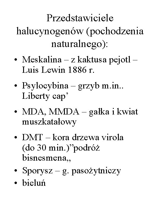 Przedstawiciele halucynogenów (pochodzenia naturalnego): • Meskalina – z kaktusa pejotl – Luis Lewin 1886