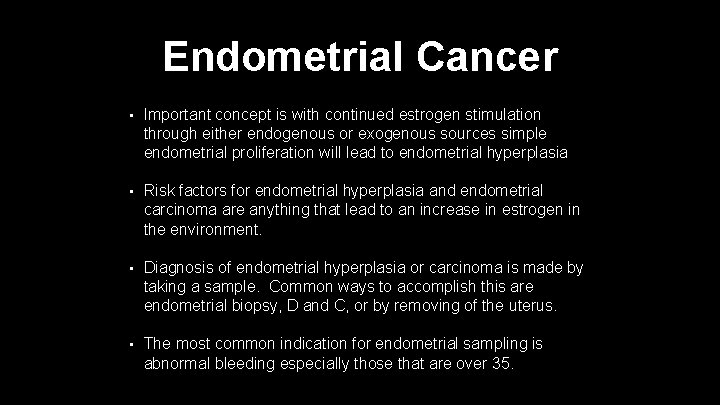 Endometrial Cancer • Important concept is with continued estrogen stimulation through either endogenous or