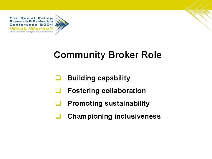 Community Broker Role q Building capability q Fostering collaboration q Promoting sustainability q Championing