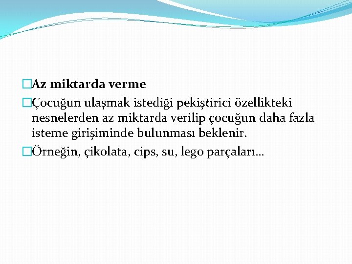 �Az miktarda verme �Çocuğun ulaşmak istediği pekiştirici özellikteki nesnelerden az miktarda verilip çocuğun daha