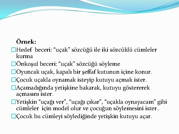 Örnek: �Hedef beceri: “uçak” sözcüğü ile iki sözcüklü cümleler kurma �Önkoşul beceri: “uçak” sözcüğü