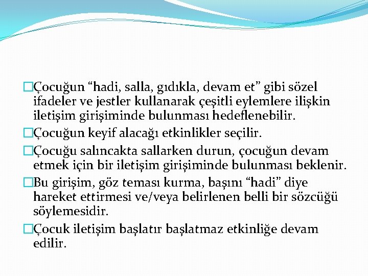 �Çocuğun “hadi, salla, gıdıkla, devam et” gibi sözel ifadeler ve jestler kullanarak çeşitli eylemlere