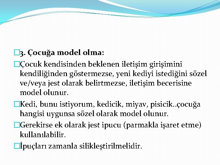 � 3. Çocuğa model olma: �Çocuk kendisinden beklenen iletişim girişimini kendiliğinden göstermezse, yeni kediyi