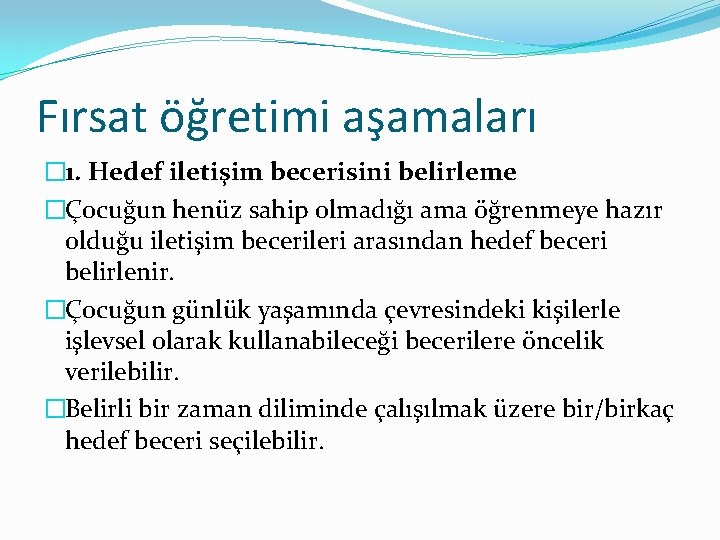 Fırsat öğretimi aşamaları � 1. Hedef iletişim becerisini belirleme �Çocuğun henüz sahip olmadığı ama