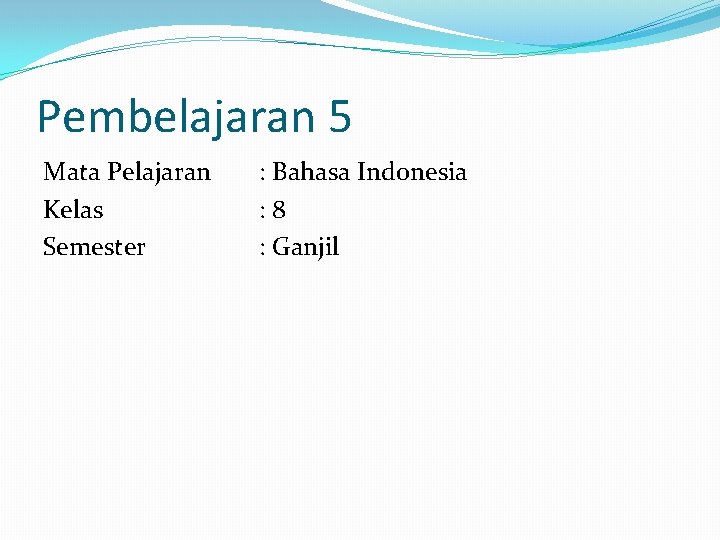 Pembelajaran 5 Mata Pelajaran Kelas Semester : Bahasa Indonesia : 8 : Ganjil 