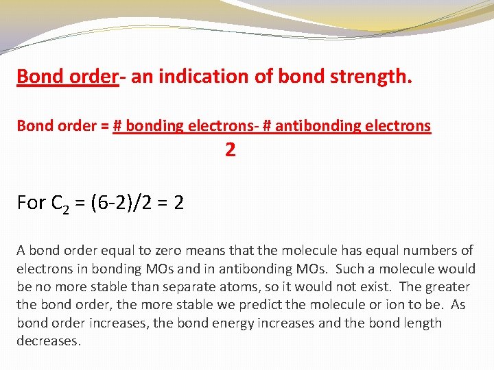 Bond order- an indication of bond strength. Bond order = # bonding electrons- #