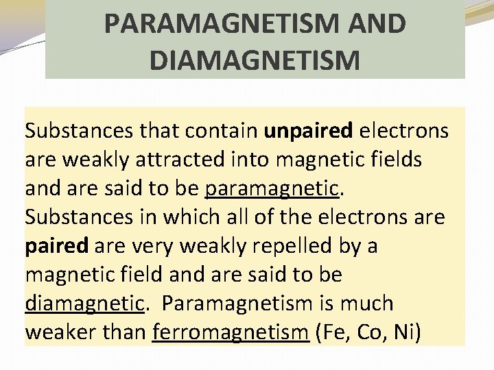 PARAMAGNETISM AND DIAMAGNETISM Substances that contain unpaired electrons are weakly attracted into magnetic fields