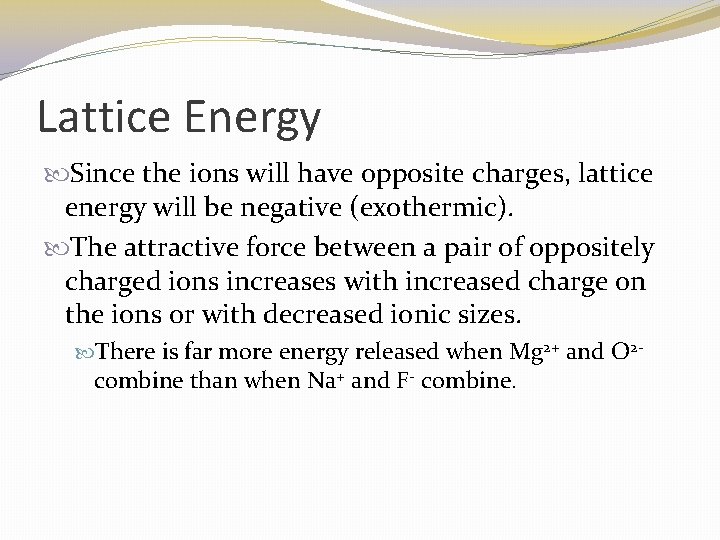 Lattice Energy Since the ions will have opposite charges, lattice energy will be negative