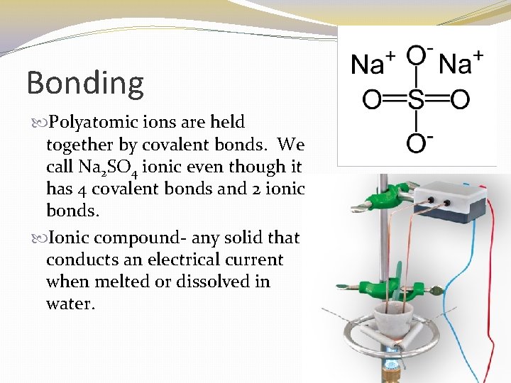 Bonding Polyatomic ions are held together by covalent bonds. We call Na 2 SO