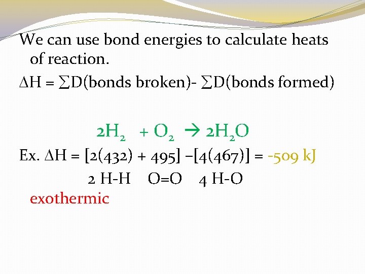 We can use bond energies to calculate heats of reaction. H = D(bonds broken)-