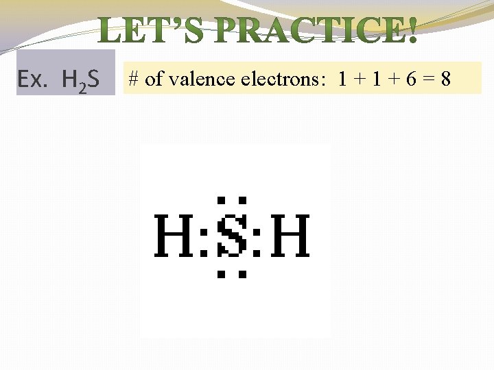 Ex. H 2 S # of valence electrons: 1 + 6 = 8 