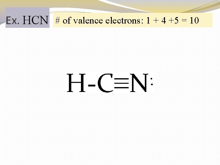 Ex. HCN # of valence electrons: 1 + 4 +5 = 10 