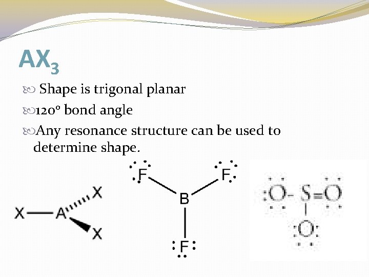 AX 3 Shape is trigonal planar 120 o bond angle Any resonance structure can